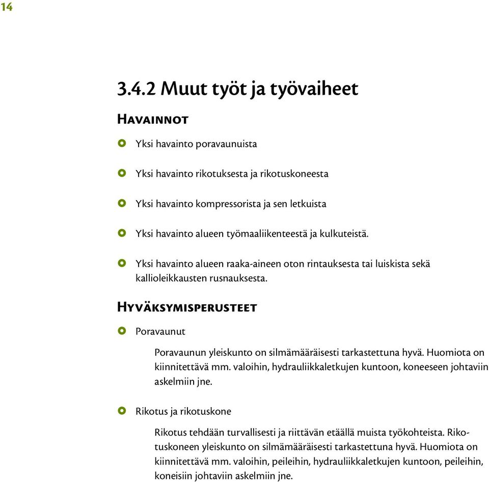 Hyväksymisperusteet Poravaunut Poravaunun yleiskunto on silmämääräisesti tarkastettuna hyvä. Huomiota on kiinnitettävä mm. valoihin, hydrauliikkaletkujen kuntoon, koneeseen johtaviin askelmiin jne.