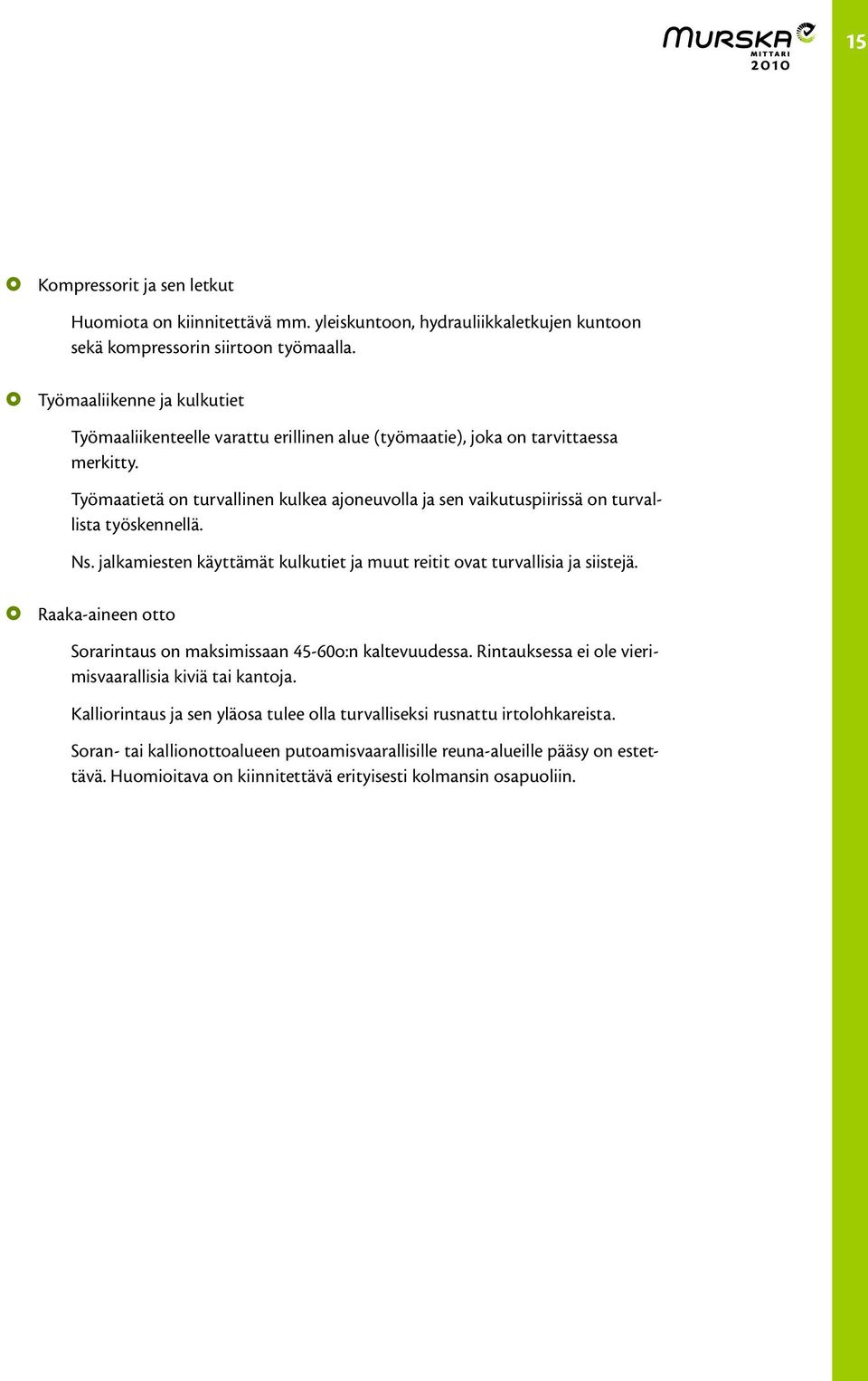 Työmaatietä on turvallinen kulkea ajoneuvolla ja sen vaikutuspiirissä on turvallista työskennellä. Ns. jalkamiesten käyttämät kulkutiet ja muut reitit ovat turvallisia ja siistejä.