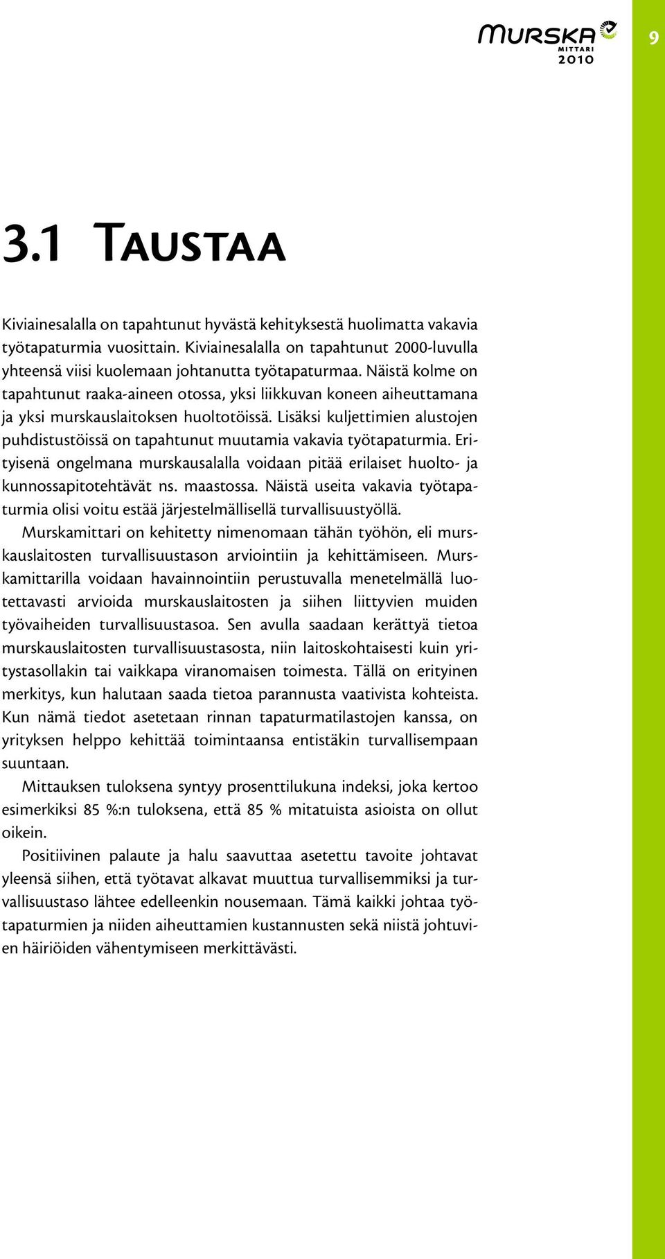 Näistä kolme on tapahtunut raaka-aineen otossa, yksi liikkuvan koneen aiheuttamana ja yksi murskauslaitoksen huoltotöissä.