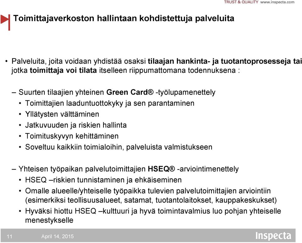 kehittäminen Soveltuu kaikkiin toimialoihin, palveluista valmistukseen Yhteisen työpaikan palvelutoimittajien HSEQ -arviointimenettely HSEQ riskien tunnistaminen ja ehkäiseminen Omalle