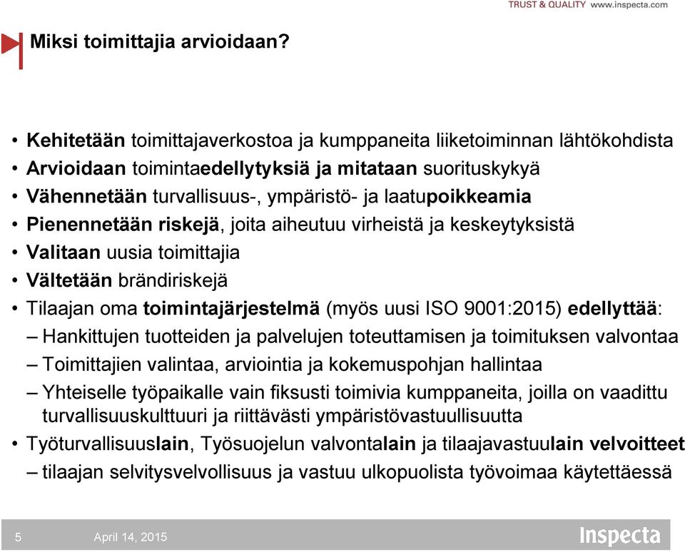 Pienennetään riskejä, joita aiheutuu virheistä ja keskeytyksistä Valitaan uusia toimittajia Vältetään brändiriskejä Tilaajan oma toimintajärjestelmä (myös uusi ISO 9001:2015) edellyttää: Hankittujen