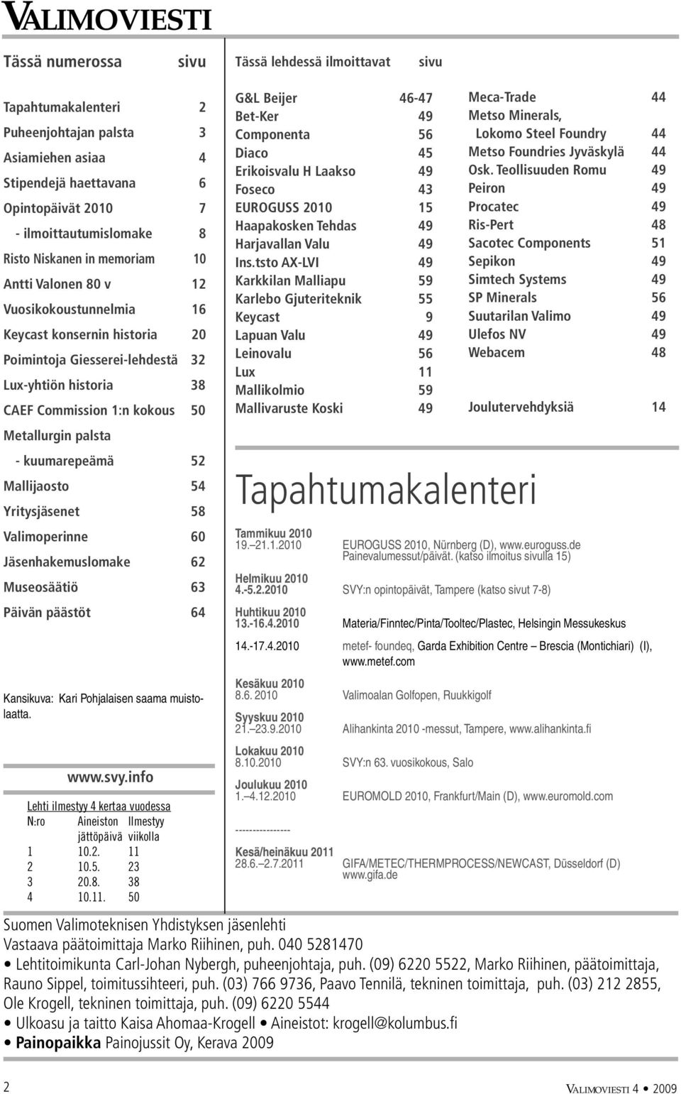 Metallurgin palsta - kuumarepeämä 52 Mallijaosto 54 Yritysjäsenet 58 Valimoperinne 60 Jäsenhakemuslomake 62 Museosäätiö 63 Päivän päästöt 64 Kansikuva: Kari Pohjalaisen saama muistolaatta. www.svy.