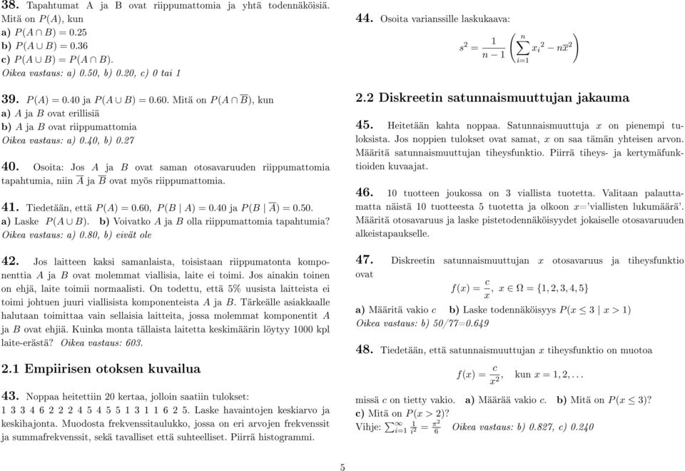 Osoita: Jos A ja B ovat saman otosavaruuden riippumattomia tapahtumia, niin A ja B ovat myös riippumattomia. 41. Tiedetään, että P (A) = 0.60, P (B A) = 0.40 ja P (B A) = 0.50. a) Laske P (A B).