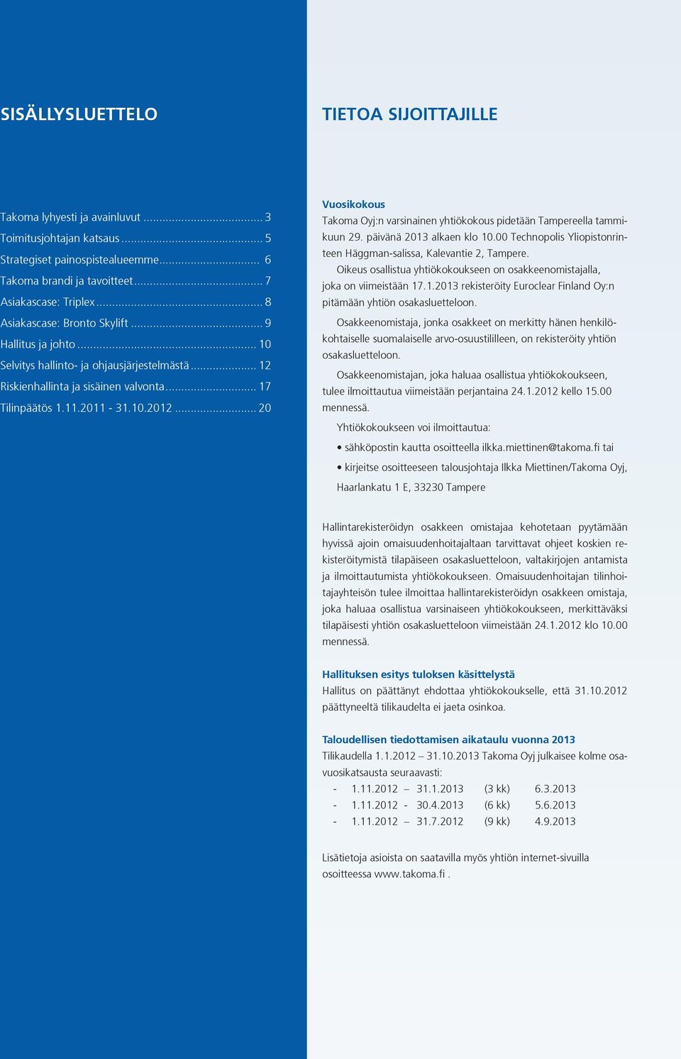 .. 20 Vuosikokous Takoma Oyj:n varsinainen yhtiökokous pidetään Tampereella tammikuun 29. päivänä 2013 alkaen klo 10.00 Technopolis Yliopistonrinteen Häggman-salissa, Kalevantie 2, Tampere.