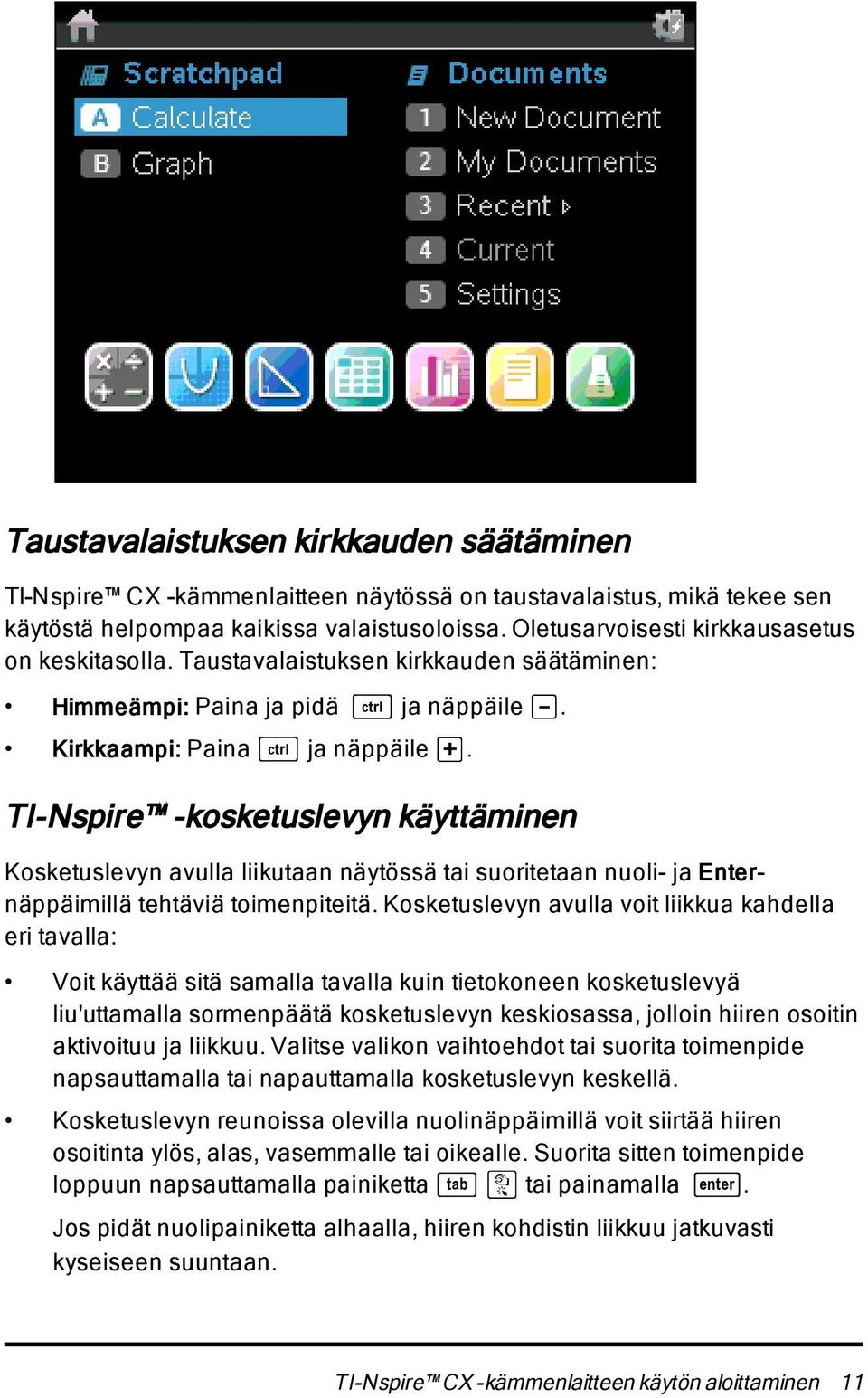 TI-Nspire -kosketuslevyn käyttäminen Kosketuslevyn avulla liikutaan näytössä tai suoritetaan nuoli- ja Enternäppäimillä tehtäviä toimenpiteitä.