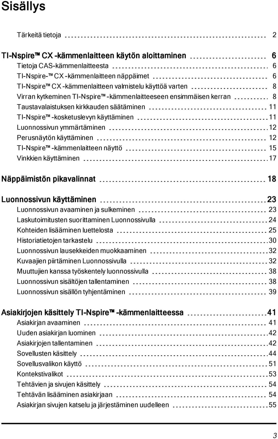 Perusnäytön käyttäminen 12 TI-Nspire -kämmenlaitteen näyttö 15 Vinkkien käyttäminen 17 Näppäimistön pikavalinnat 18 Luonnossivun käyttäminen 23 Luonnossivun avaaminen ja sulkeminen 23