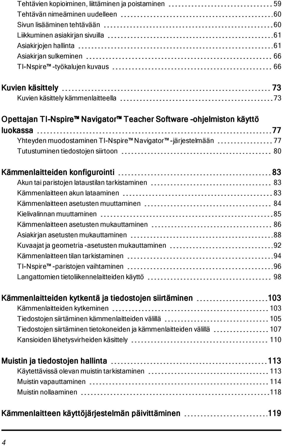 TI-Nspire Navigator -järjestelmään 77 Tutustuminen tiedostojen siirtoon 80 Kämmenlaitteiden konfigurointi 83 Akun tai paristojen lataustilan tarkistaminen 83 Kämmenlaitteen akun lataaminen 83