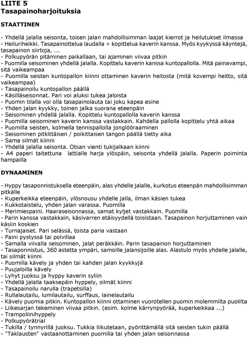 .. - Polkupyörän pitäminen paikallaan, tai ajaminen viivaa pitkin - Puomilla seisominen yhdellä jalalla. Kopittelu kaverin kanssa kuntopallolla.