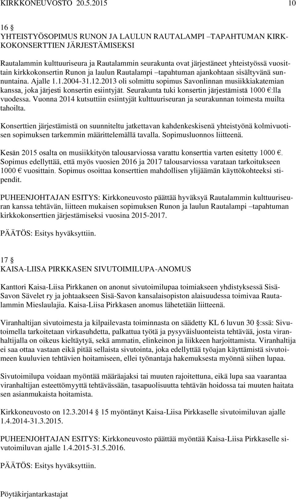 2013 oli solmittu sopimus Savonlinnan musiikkiakatemian kanssa, joka järjesti konsertin esiintyjät. Seurakunta tuki konsertin järjestämistä 1000 :lla vuodessa.