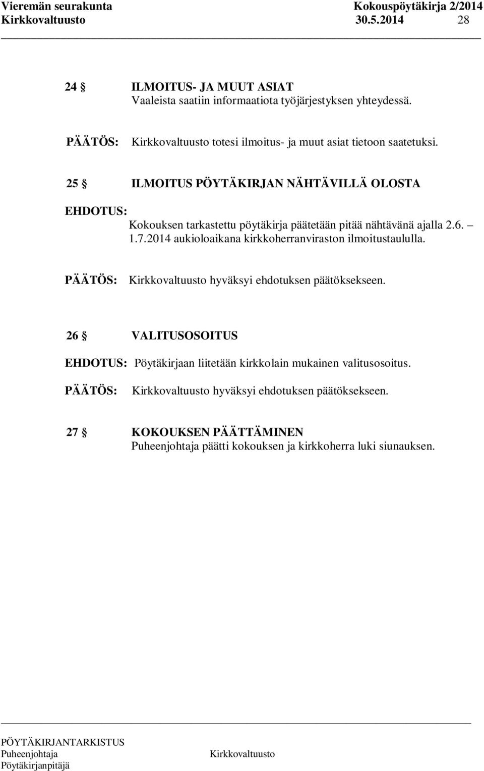 25 ILMOITUS PÖYTÄKIRJAN NÄHTÄVILLÄ OLOSTA EHDOTUS: Kokouksen tarkastettu pöytäkirja päätetään pitää nähtävänä ajalla 2.6. 1.7.
