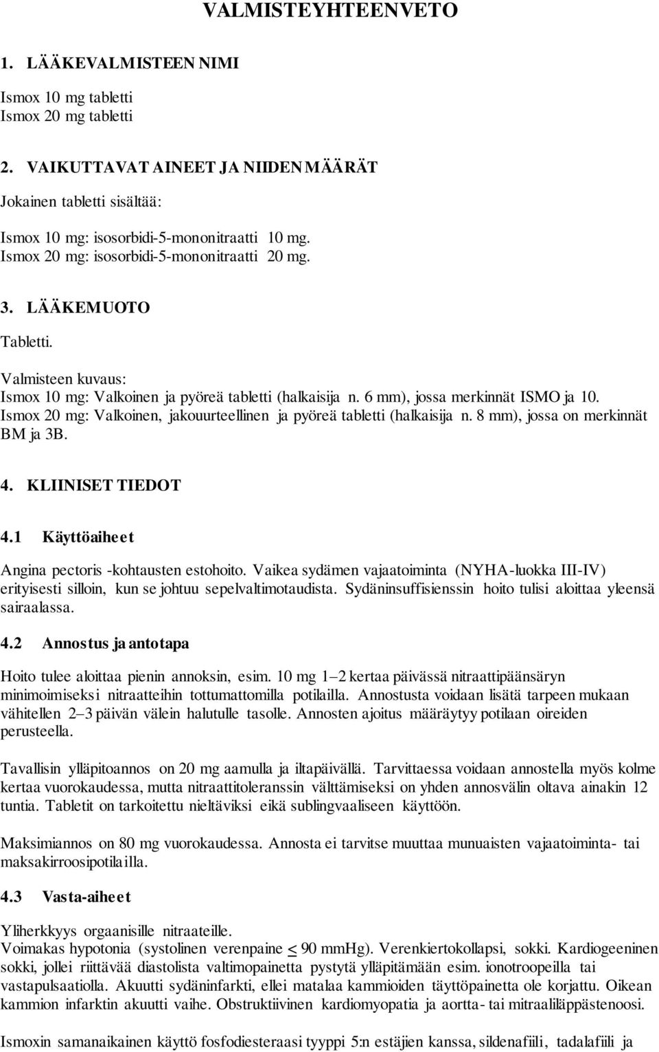 Ismox 20 mg: Valkoinen, jakouurteellinen ja pyöreä tabletti (halkaisija n. 8 mm), jossa on merkinnät BM ja 3B. 4. KLIINISET TIEDOT 4.1 Käyttöaiheet Angina pectoris -kohtausten estohoito.