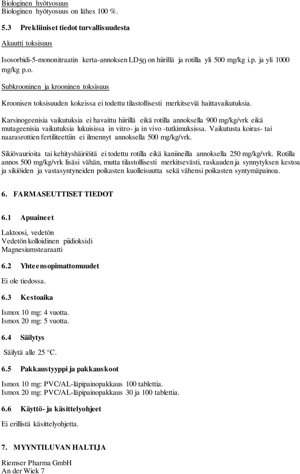 Karsinogeenisia vaikutuksia ei havaittu hiirillä eikä rotilla annoksella 900 mg/kg/vrk eikä mutageenisia vaikutuksia lukuisissa in vitro- ja in vivo -tutkimuksissa.