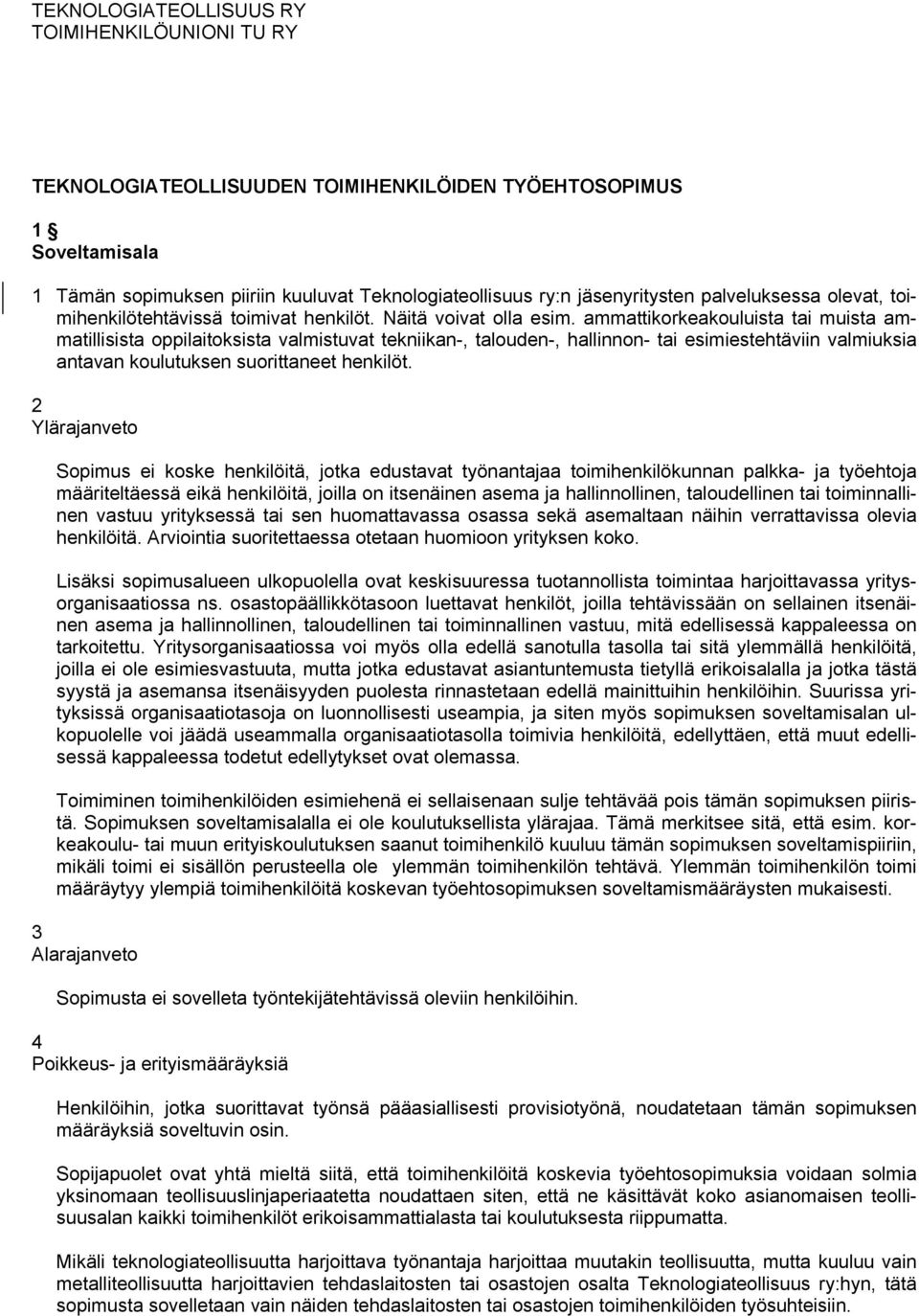 ammattikorkeakouluista tai muista ammatillisista oppilaitoksista valmistuvat tekniikan-, talouden-, hallinnon- tai esimiestehtäviin valmiuksia antavan koulutuksen suorittaneet henkilöt.