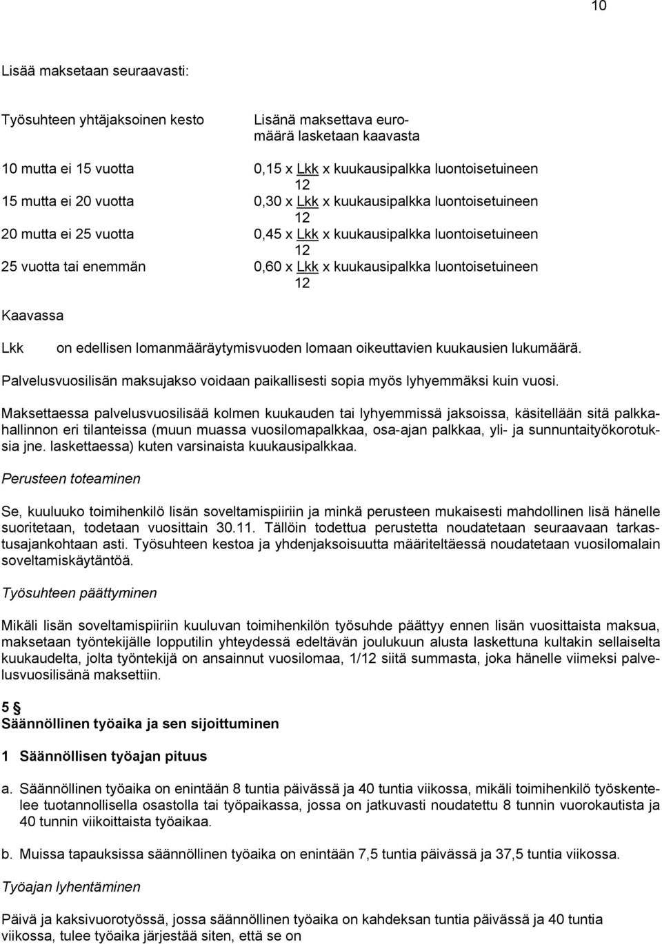 Kaavassa Lkk on edellisen lomanmääräytymisvuoden lomaan oikeuttavien kuukausien lukumäärä. Palvelusvuosilisän maksujakso voidaan paikallisesti sopia myös lyhyemmäksi kuin vuosi.