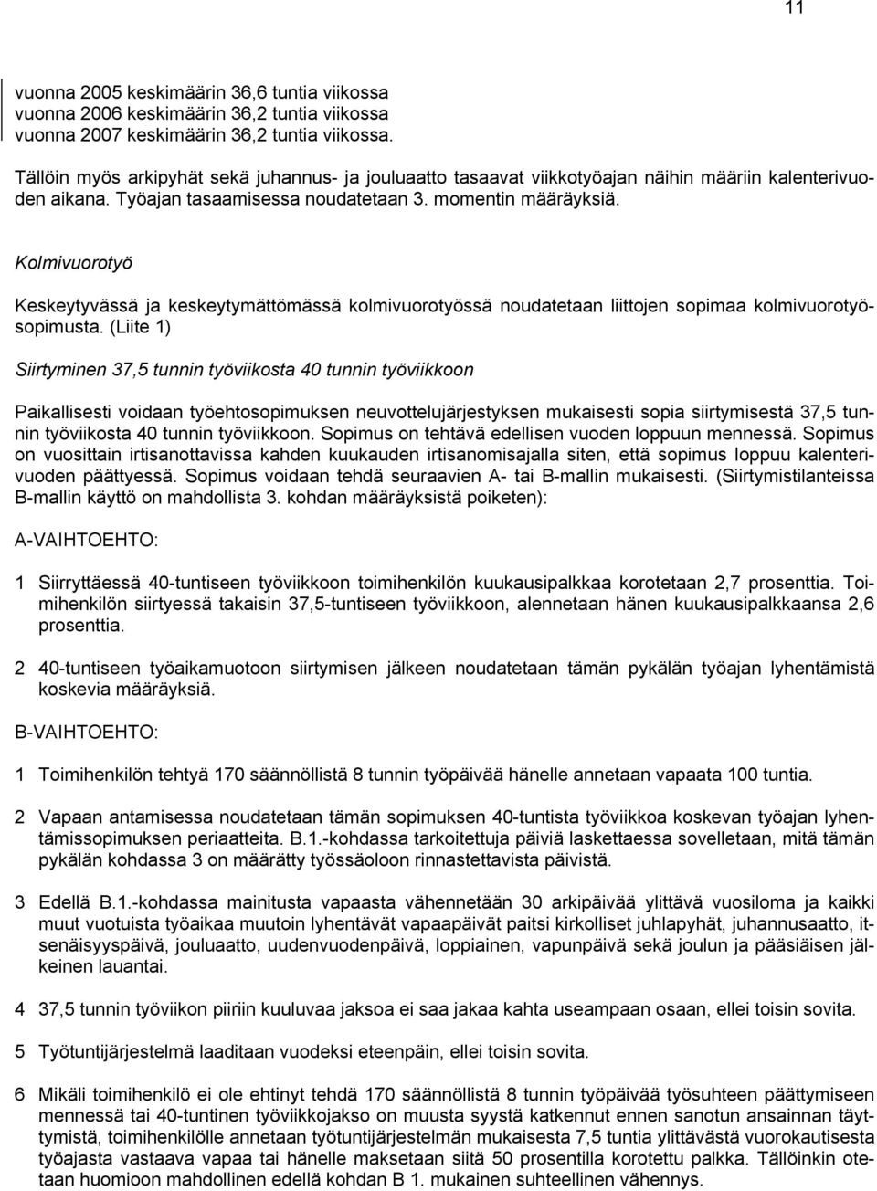 4 37,5 tunnin työviikon piiriin kuuluvaa jaksoa ei saa jakaa kahta useampaan osaan, ellei toisin sovita. 5 Työtuntijärjestelmä laaditaan vuodeksi eteenpäin, ellei toisin sovita.