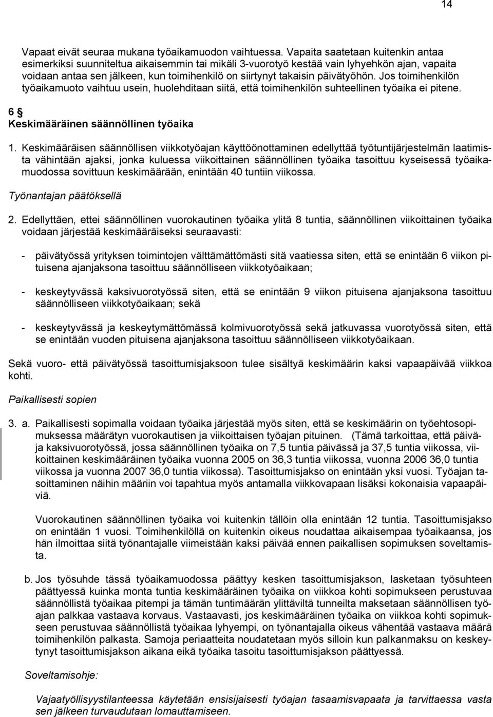 päivätyöhön. Jos toimihenkilön työaikamuoto vaihtuu usein, huolehditaan siitä, että toimihenkilön suhteellinen työaika ei pitene. 6 Keskimääräinen säännöllinen työaika 1.