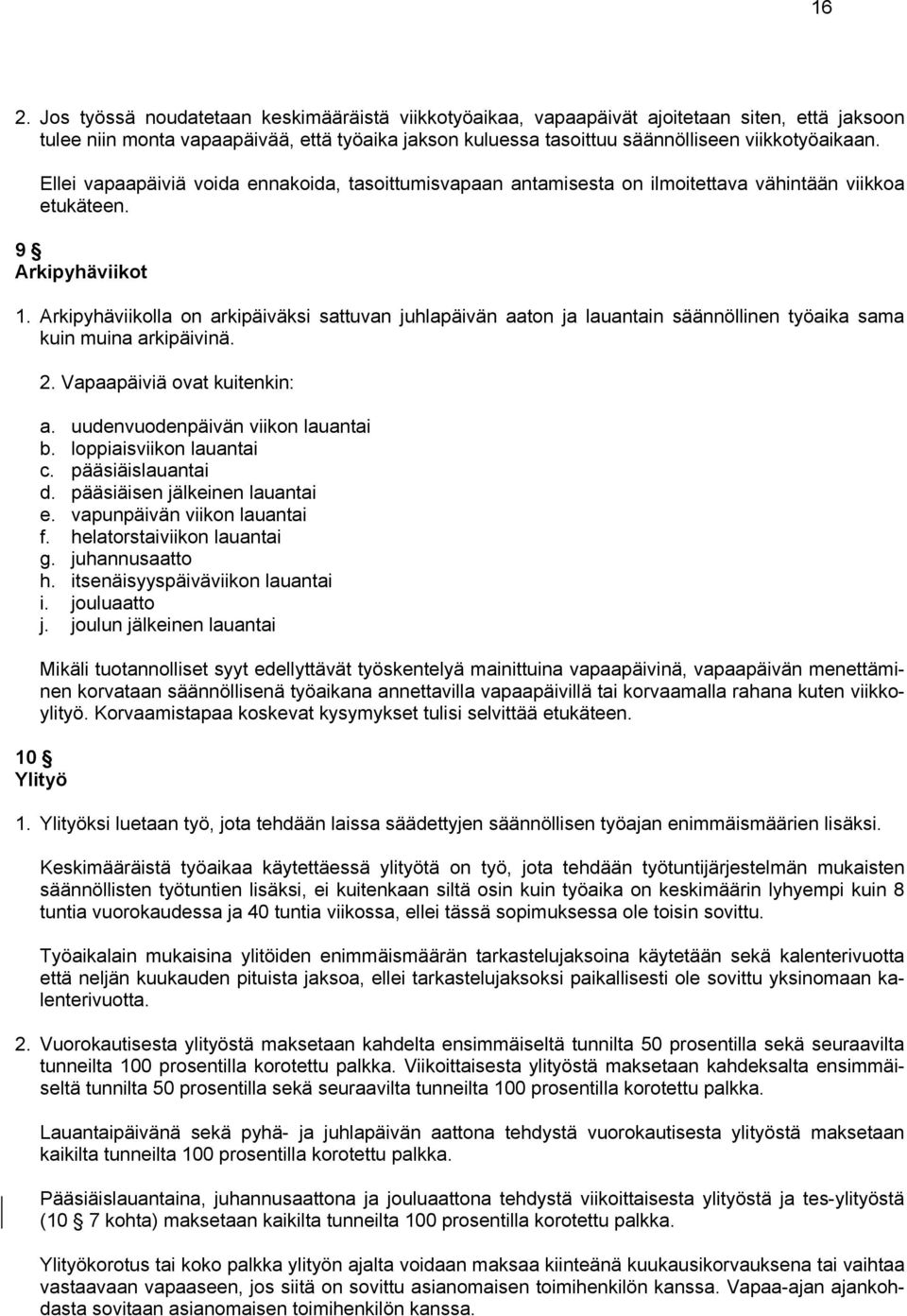 Arkipyhäviikolla on arkipäiväksi sattuvan juhlapäivän aaton ja lauantain säännöllinen työaika sama kuin muina arkipäivinä. 2. Vapaapäiviä ovat kuitenkin: a. uudenvuodenpäivän viikon lauantai b.