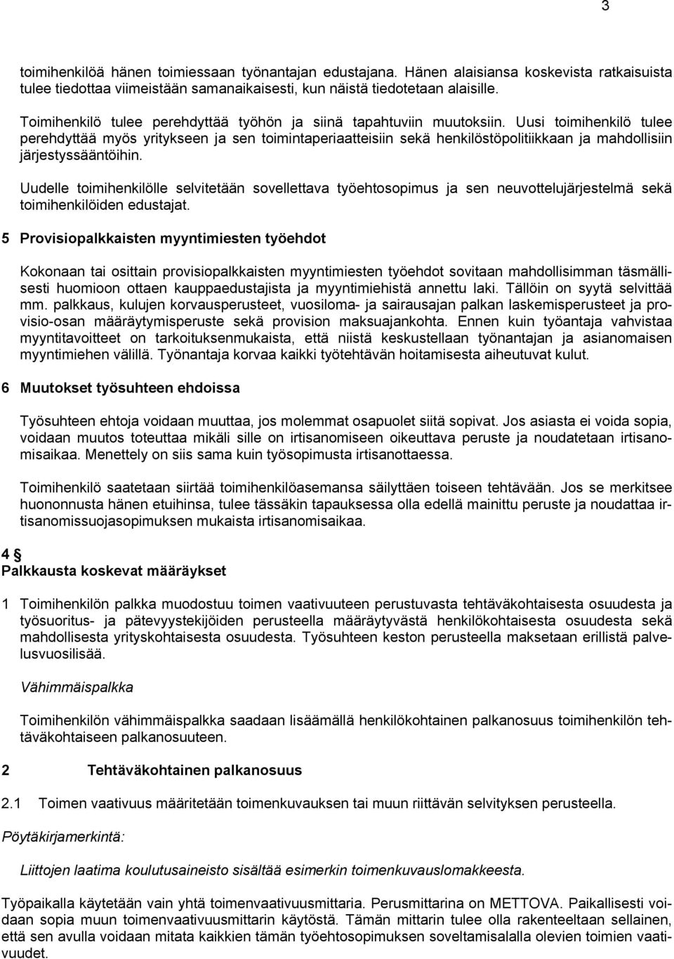 vuudet. toimihenkilöä hänen toimiessaan työnantajan edustajana. Hänen alaisiansa koskevista ratkaisuista tulee tiedottaa viimeistään samanaikaisesti, kun näistä tiedotetaan alaisille.