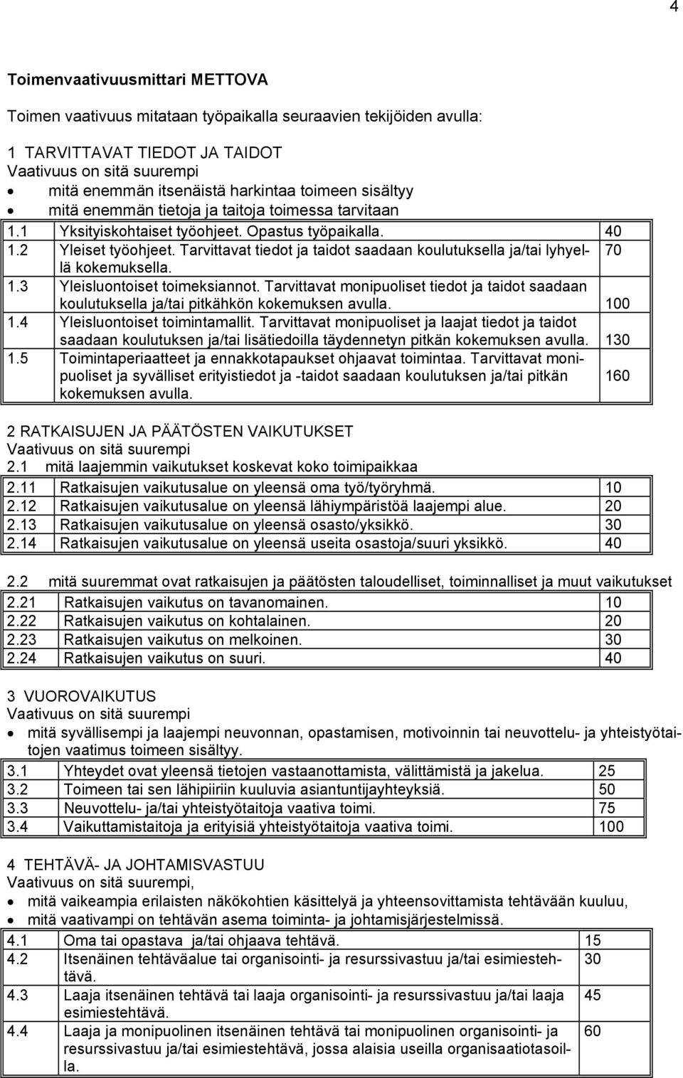 Tarvittavat tiedot ja taidot saadaan koulutuksella ja/tai lyhyellä 70 kokemuksella. 1.3 Yleisluontoiset toimeksiannot.