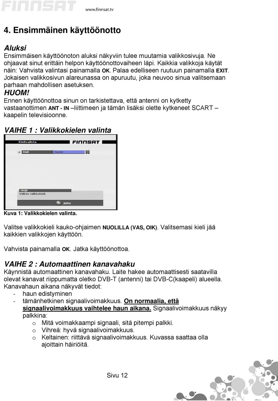 Jokaisen valikkosivun alareunassa on apuruutu, joka neuvoo sinua valitsemaan parhaan mahdollisen asetuksen. HUOM!