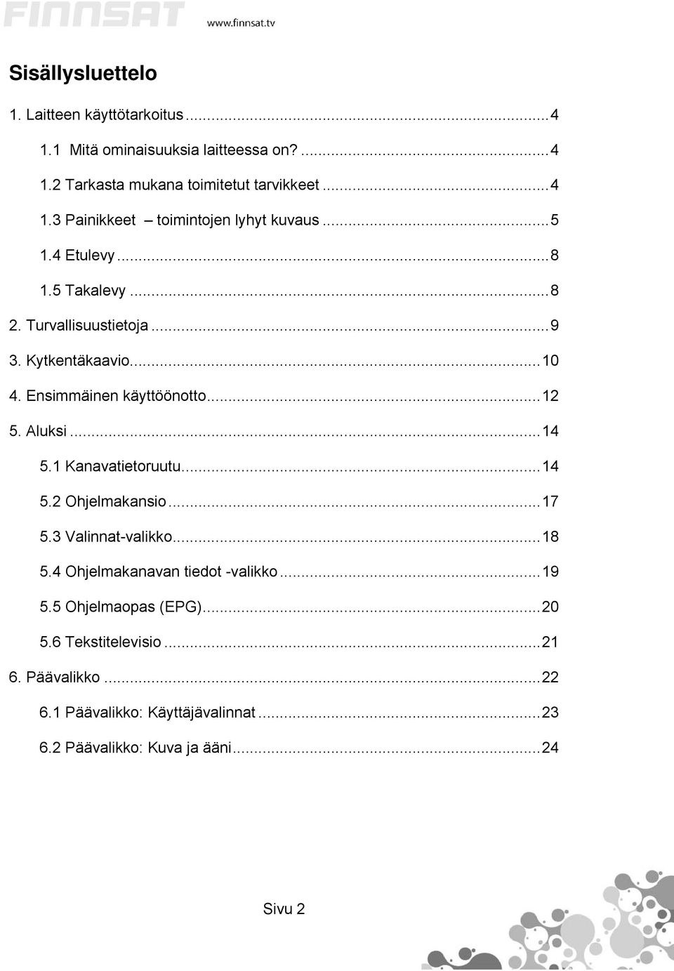 1 Kanavatietoruutu...14 5.2 Ohjelmakansio...17 5.3 Valinnat-valikko...18 5.4 Ohjelmakanavan tiedot -valikko...19 5.5 Ohjelmaopas (EPG)...20 5.