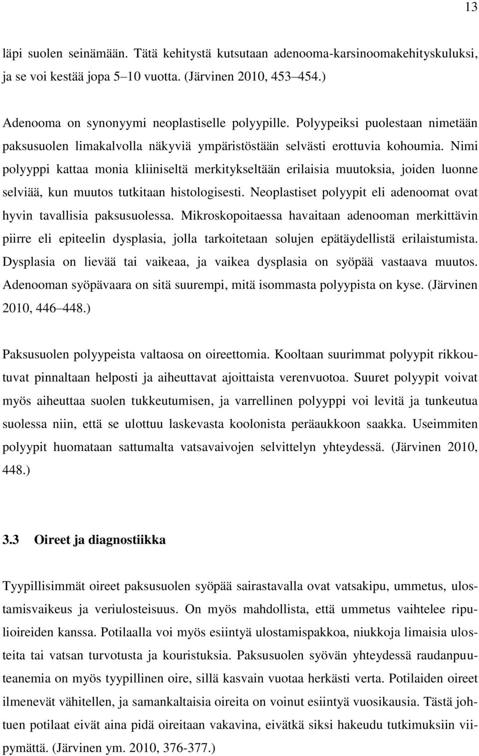 Nimi polyyppi kattaa monia kliiniseltä merkitykseltään erilaisia muutoksia, joiden luonne selviää, kun muutos tutkitaan histologisesti.