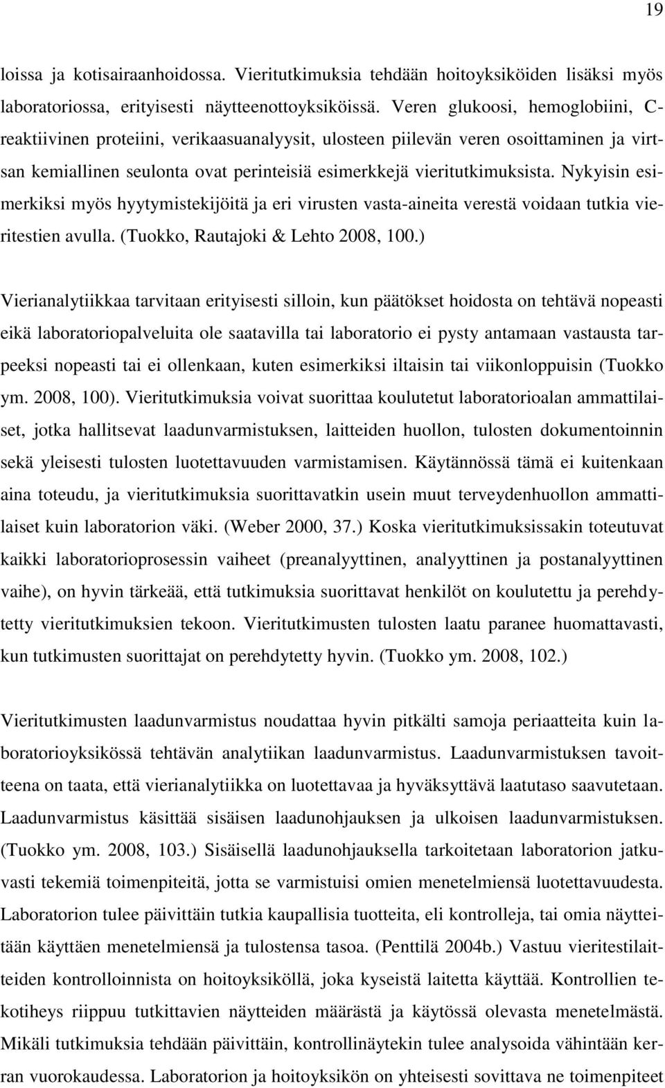 Nykyisin esimerkiksi myös hyytymistekijöitä ja eri virusten vasta-aineita verestä voidaan tutkia vieritestien avulla. (Tuokko, Rautajoki & Lehto 2008, 100.