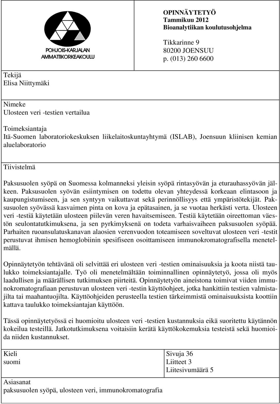 Tiivistelmä Paksusuolen syöpä on Suomessa kolmanneksi yleisin syöpä rintasyövän ja eturauhassyövän jälkeen.