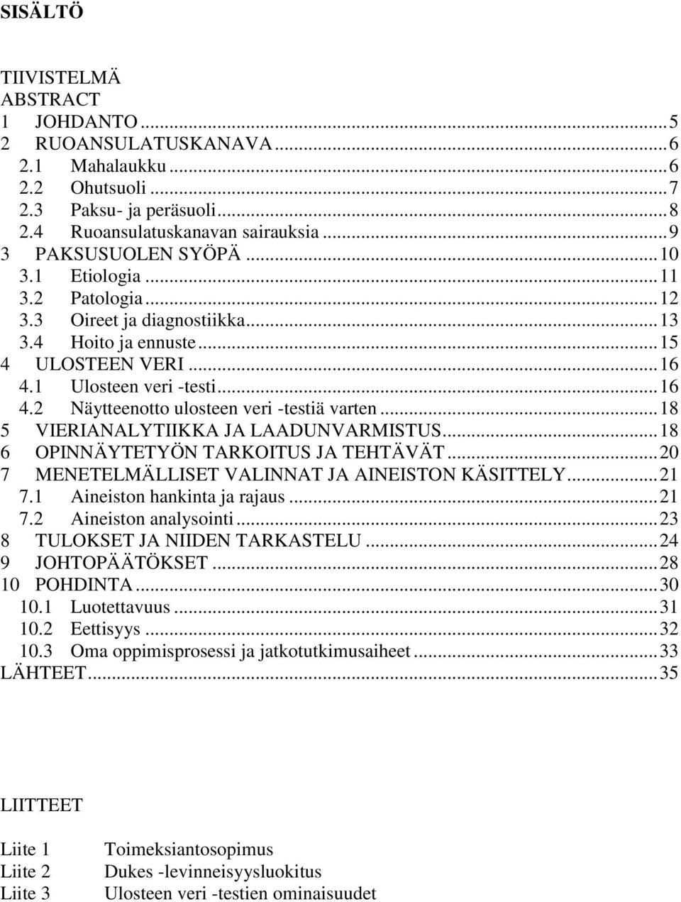 .. 18 5 VIERIANALYTIIKKA JA LAADUNVARMISTUS... 18 6 OPINNÄYTETYÖN TARKOITUS JA TEHTÄVÄT... 20 7 MENETELMÄLLISET VALINNAT JA AINEISTON KÄSITTELY... 21 7.1 Aineiston hankinta ja rajaus... 21 7.2 Aineiston analysointi.