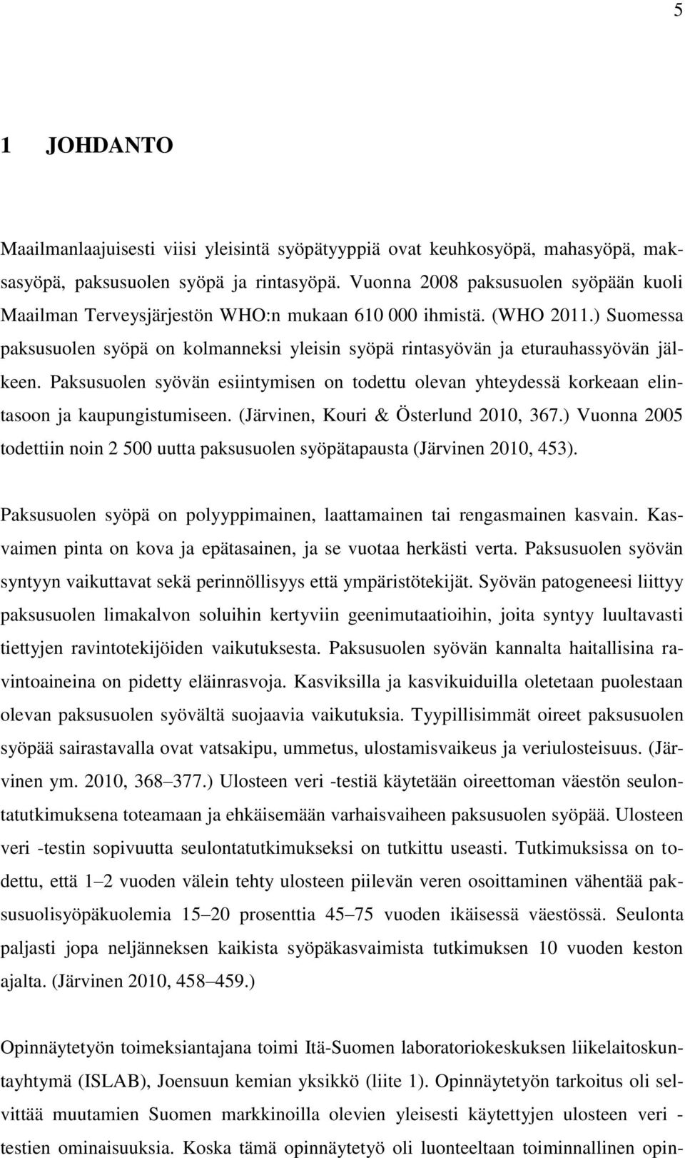 ) Suomessa paksusuolen syöpä on kolmanneksi yleisin syöpä rintasyövän ja eturauhassyövän jälkeen. Paksusuolen syövän esiintymisen on todettu olevan yhteydessä korkeaan elintasoon ja kaupungistumiseen.