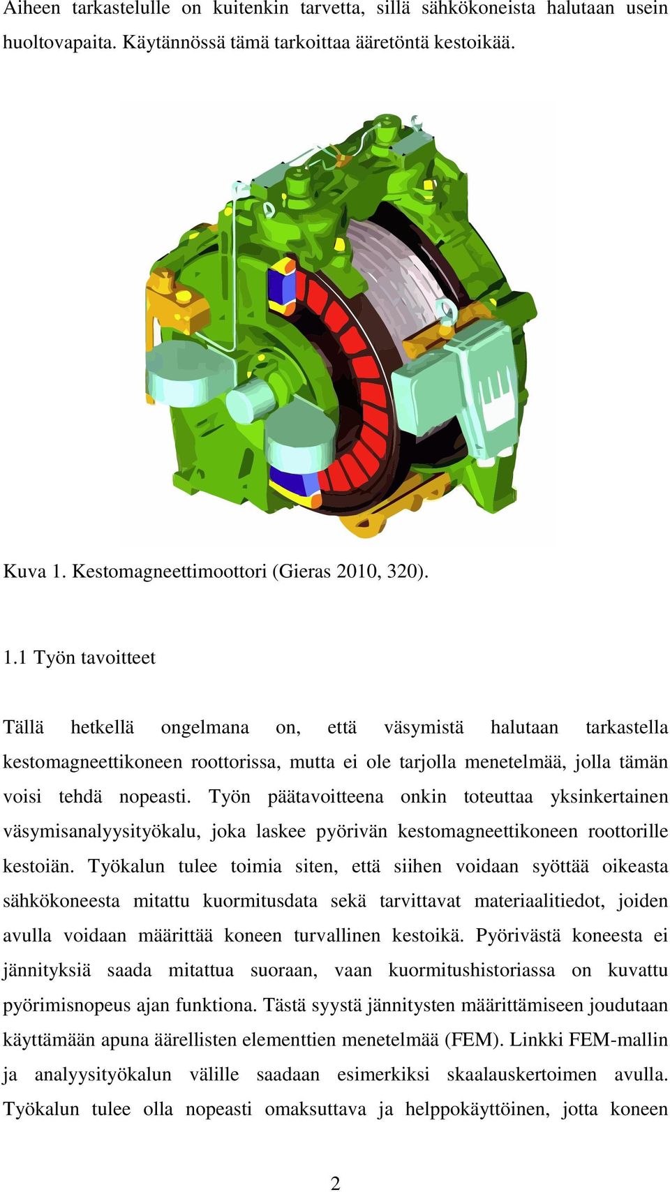 1 Työn tavoitteet Tällä hetkellä ongelmana on, että väsymistä halutaan tarkastella kestomagneettikoneen roottorissa, mutta ei ole tarjolla menetelmää, jolla tämän voisi tehdä nopeasti.