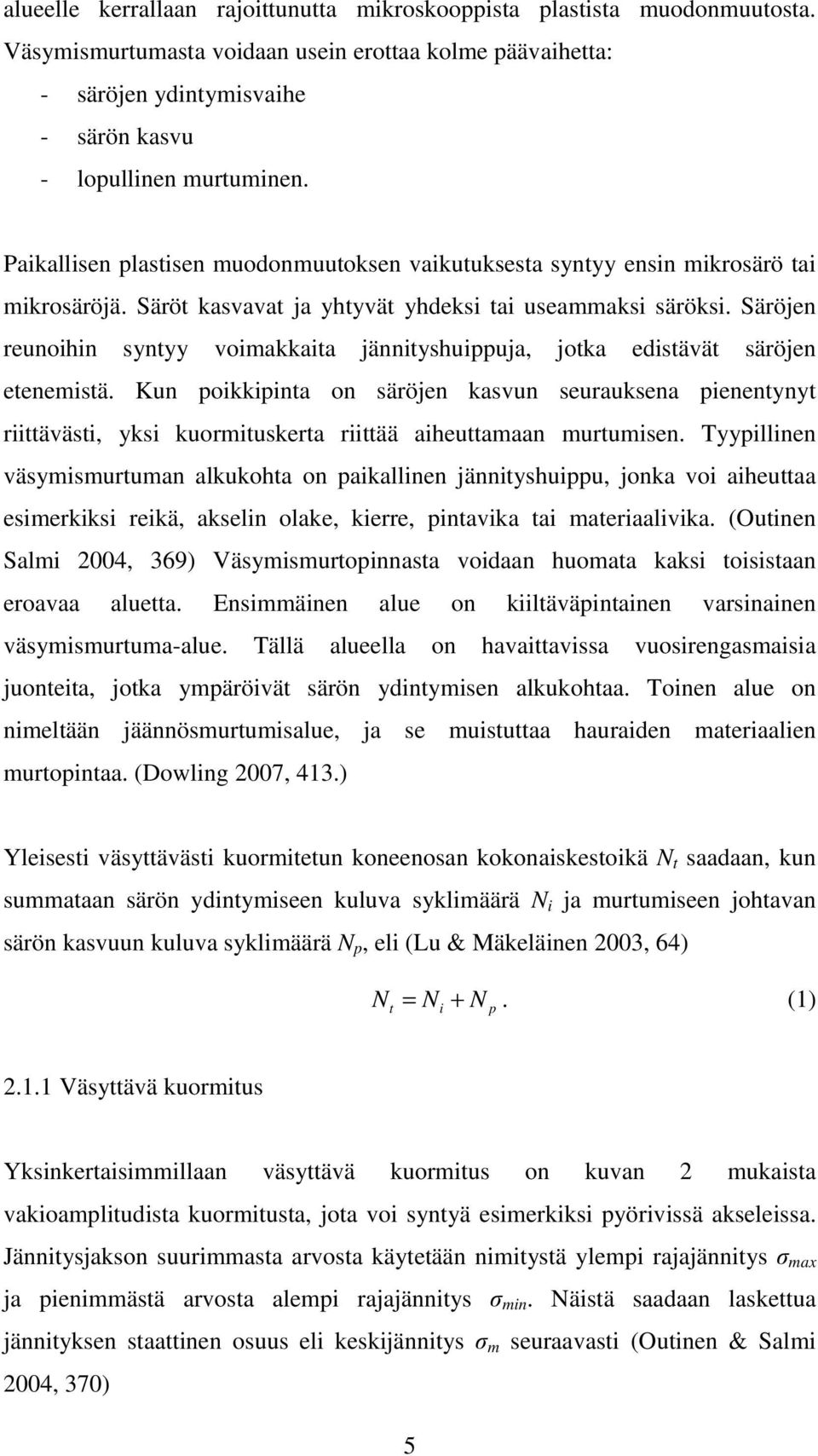 Säröjen reunoihin syntyy voimakkaita jännityshuippuja, jotka edistävät säröjen etenemistä.