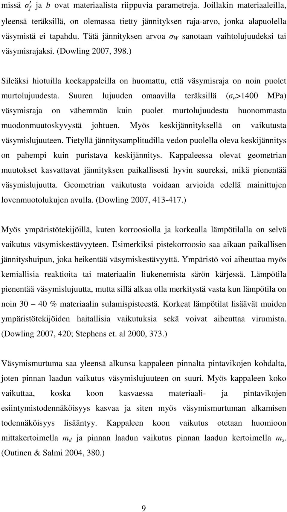 Suuren lujuuden omaavilla teräksillä (σ u >1400 MPa) väsymisraja on vähemmän kuin puolet murtolujuudesta huonommasta muodonmuutoskyvystä johtuen.