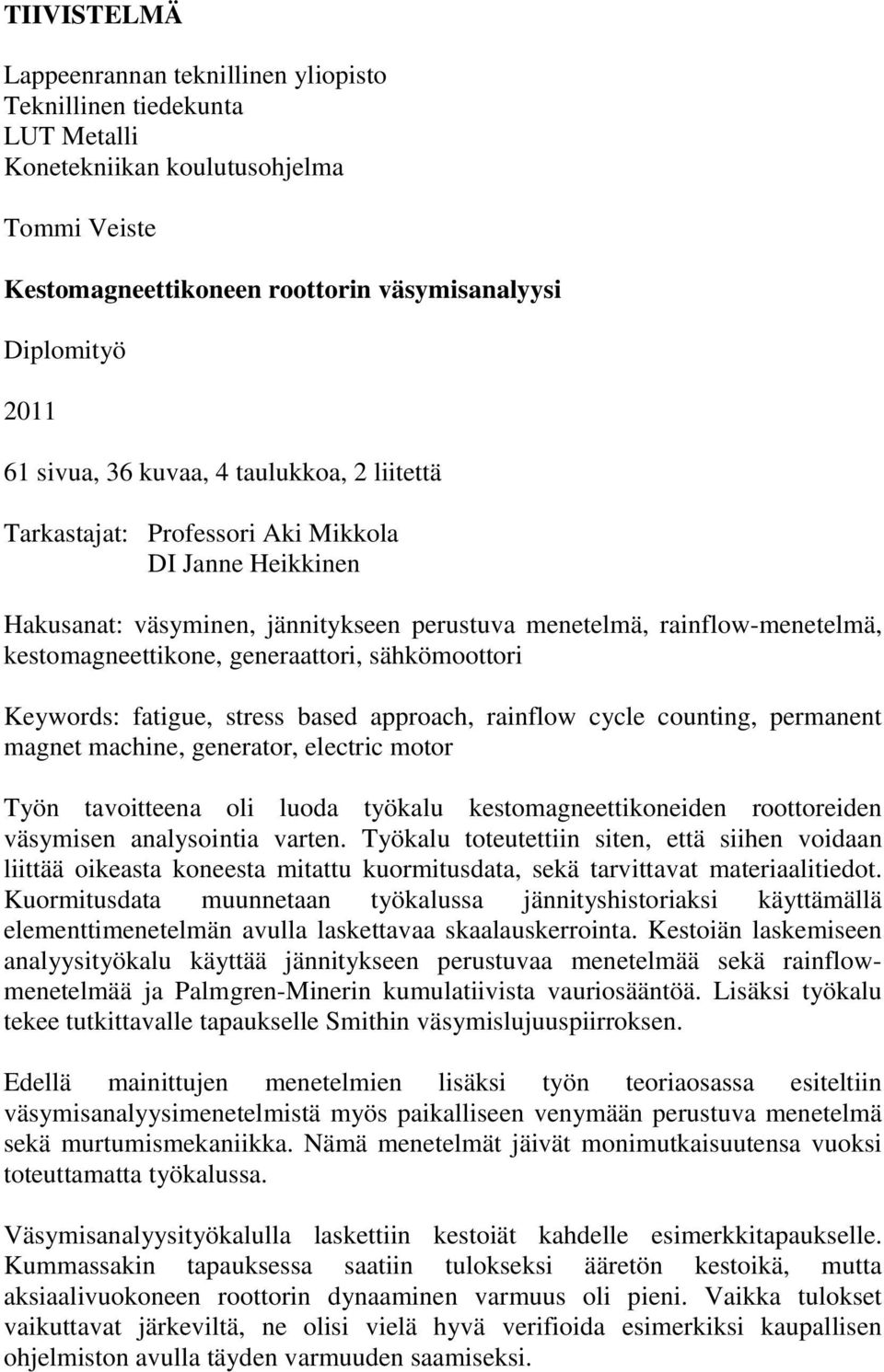 sähkömoottori Keywords: fatigue, stress based approach, rainflow cycle counting, permanent magnet machine, generator, electric motor Työn tavoitteena oli luoda työkalu kestomagneettikoneiden