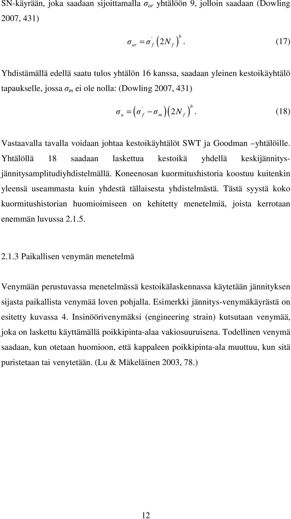 (18) Vastaavalla tavalla voidaan johtaa kestoikäyhtälöt SWT ja Goodman yhtälöille. Yhtälöllä 18 saadaan laskettua kestoikä yhdellä keskijännitysjännitysamplitudiyhdistelmällä.