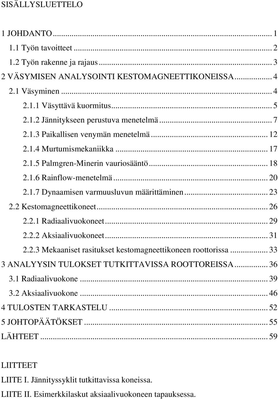 .. 23 2.2 Kestomagneettikoneet... 26 2.2.1 Radiaalivuokoneet... 29 2.2.2 Aksiaalivuokoneet... 31 2.2.3 Mekaaniset rasitukset kestomagneettikoneen roottorissa.