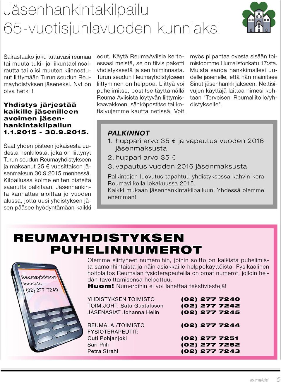 30.9.2015. Saat yhden pisteen jokaisesta uudesta henkilöstä, joka on liittynyt Turun seudun Reumayhdistykseen ja maksanut 25 vuosittaisen jäsenmaksun 30.9.2015 mennessä.