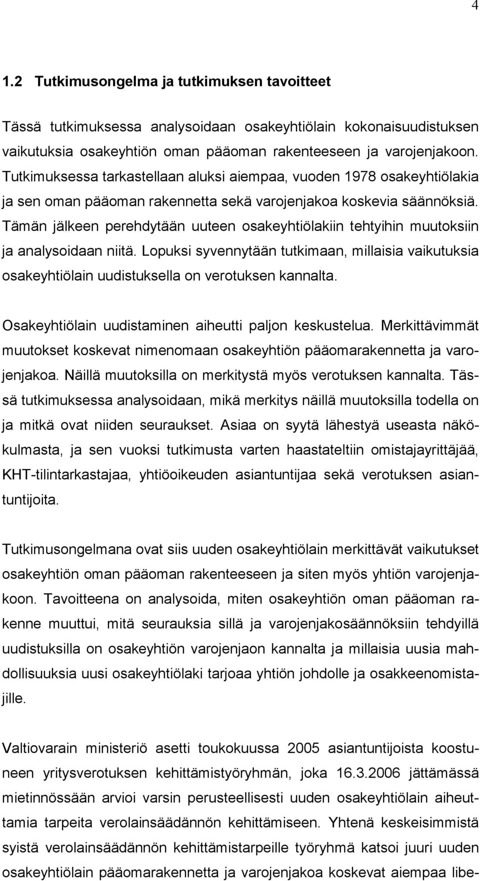 Tämän jälkeen perehdytään uuteen osakeyhtiölakiin tehtyihin muutoksiin ja analysoidaan niitä. Lopuksi syvennytään tutkimaan, millaisia vaikutuksia osakeyhtiölain uudistuksella on verotuksen kannalta.