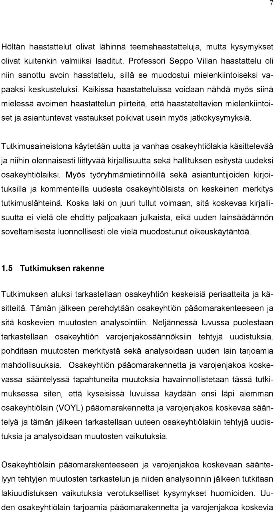 Kaikissa haastatteluissa voidaan nähdä myös siinä mielessä avoimen haastattelun piirteitä, että haastateltavien mielenkiintoiset ja asiantuntevat vastaukset poikivat usein myös jatkokysymyksiä.