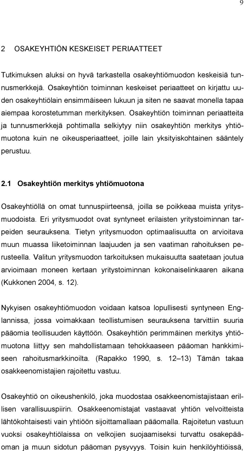 Osakeyhtiön toiminnan periaatteita ja tunnusmerkkejä pohtimalla selkiytyy niin osakeyhtiön merkitys yhtiömuotona kuin ne oikeusperiaatteet, joille lain yksityiskohtainen sääntely perustuu. 2.