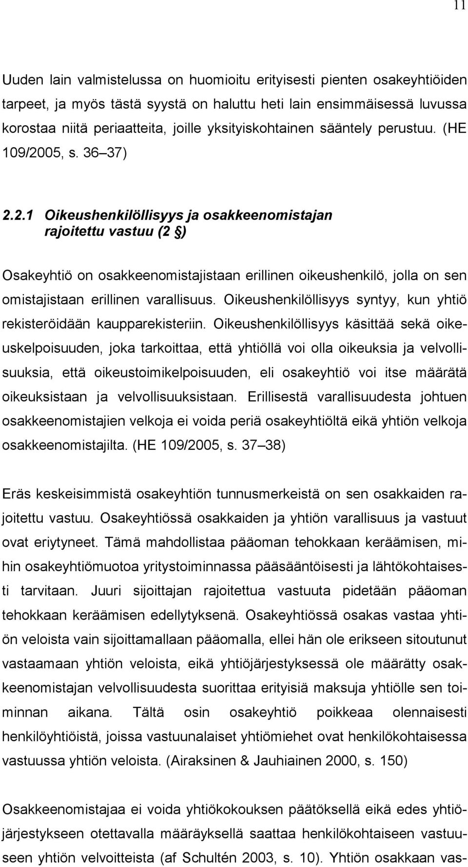 05, s. 36 37) 2.2.1 Oikeushenkilöllisyys ja osakkeenomistajan rajoitettu vastuu (2 ) Osakeyhtiö on osakkeenomistajistaan erillinen oikeushenkilö, jolla on sen omistajistaan erillinen varallisuus.