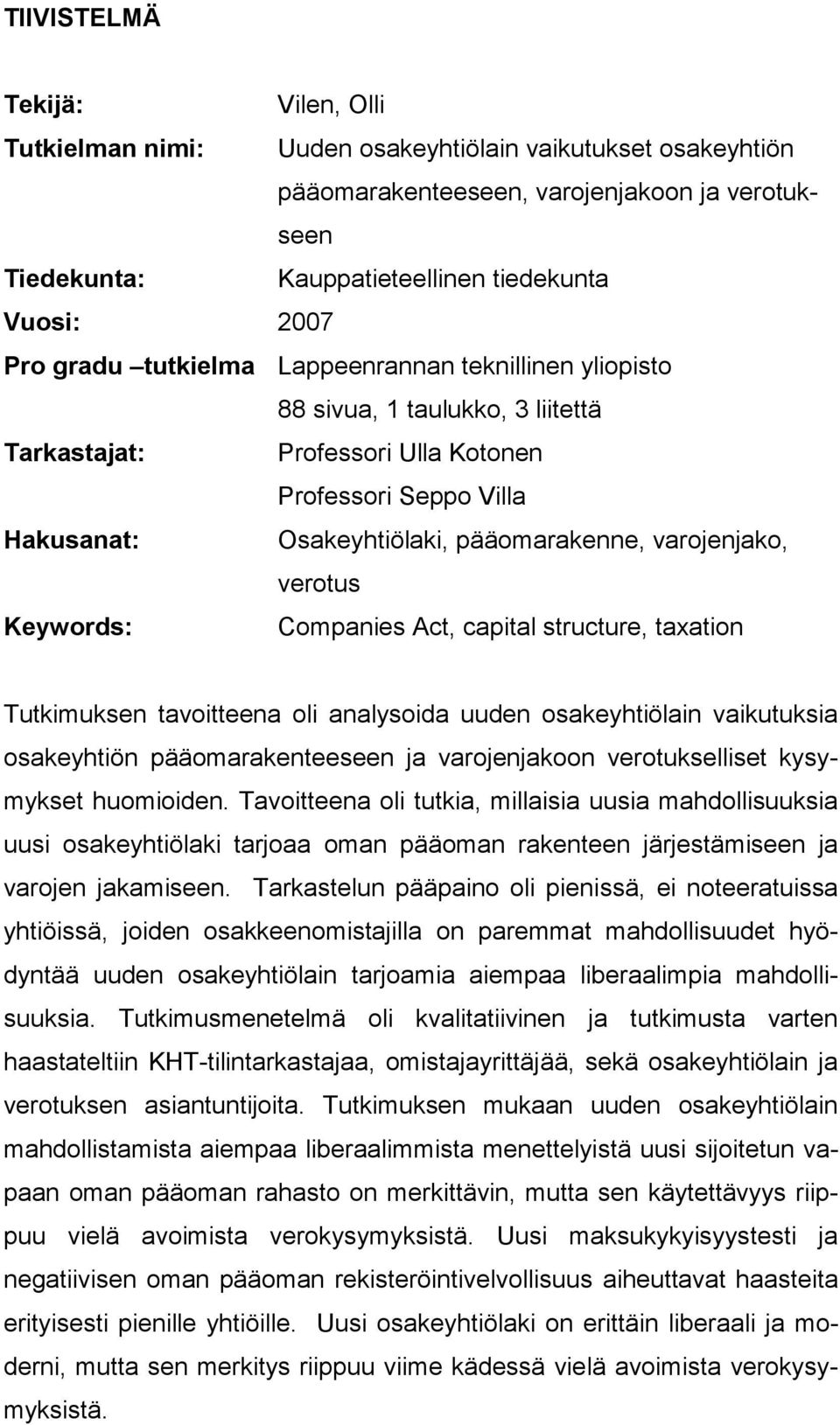 varojenjako, verotus Keywords: Companies Act, capital structure, taxation Tutkimuksen tavoitteena oli analysoida uuden osakeyhtiölain vaikutuksia osakeyhtiön pääomarakenteeseen ja varojenjakoon