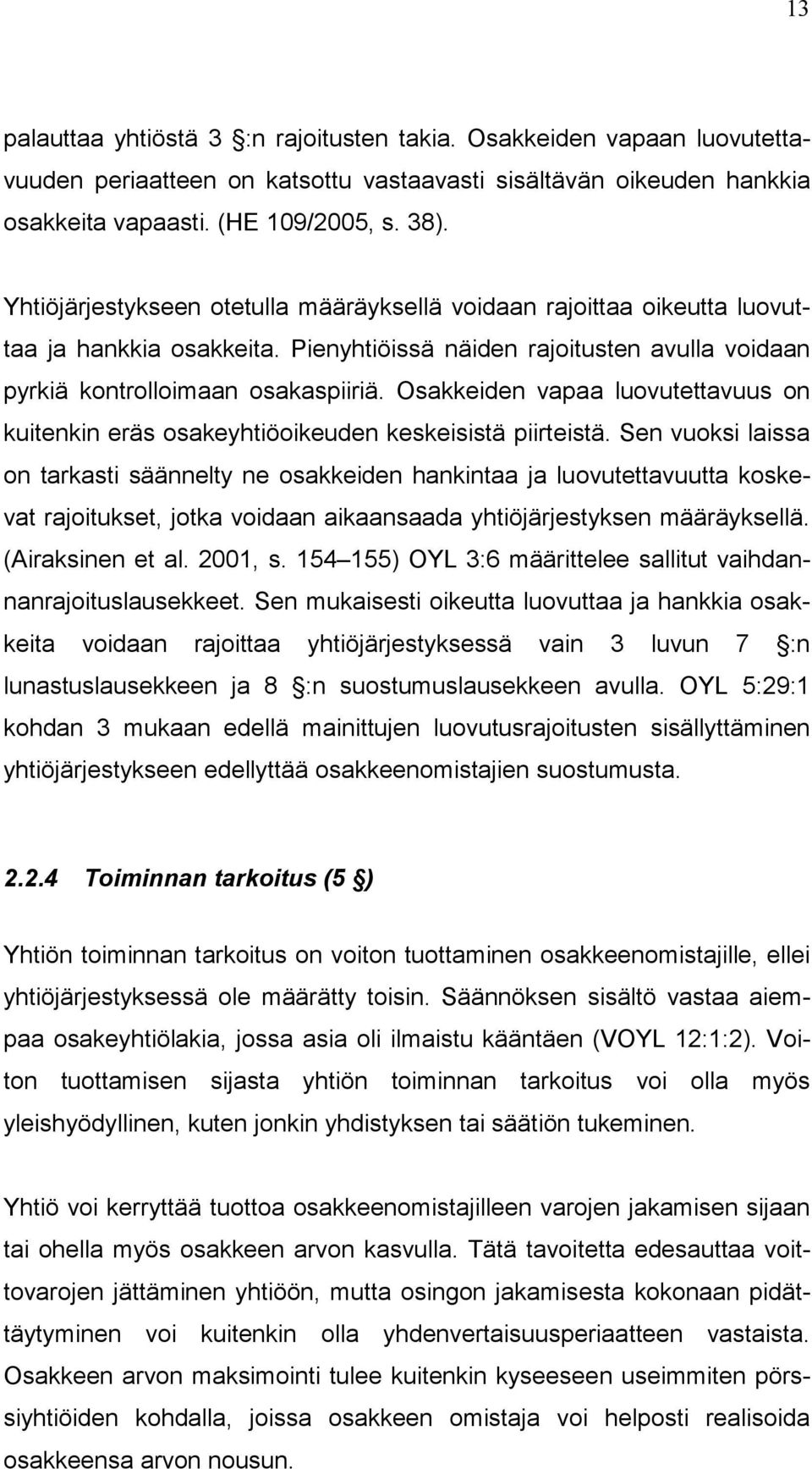 Osakkeiden vapaa luovutettavuus on kuitenkin eräs osakeyhtiöoikeuden keskeisistä piirteistä.