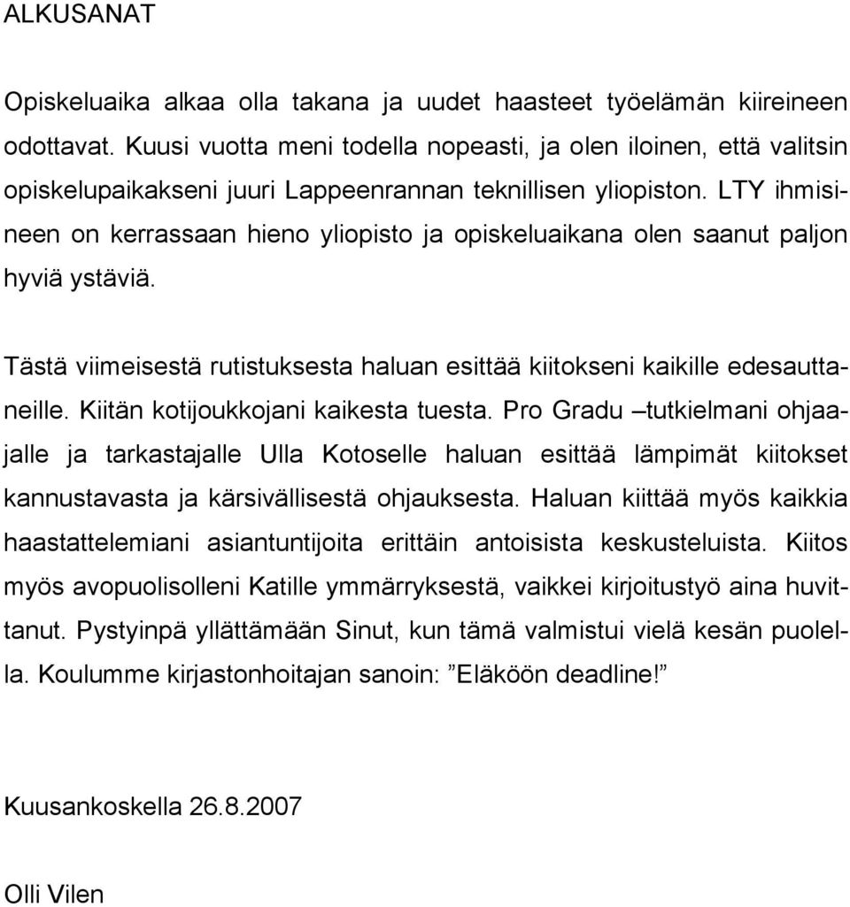 LTY ihmisineen on kerrassaan hieno yliopisto ja opiskeluaikana olen saanut paljon hyviä ystäviä. Tästä viimeisestä rutistuksesta haluan esittää kiitokseni kaikille edesauttaneille.