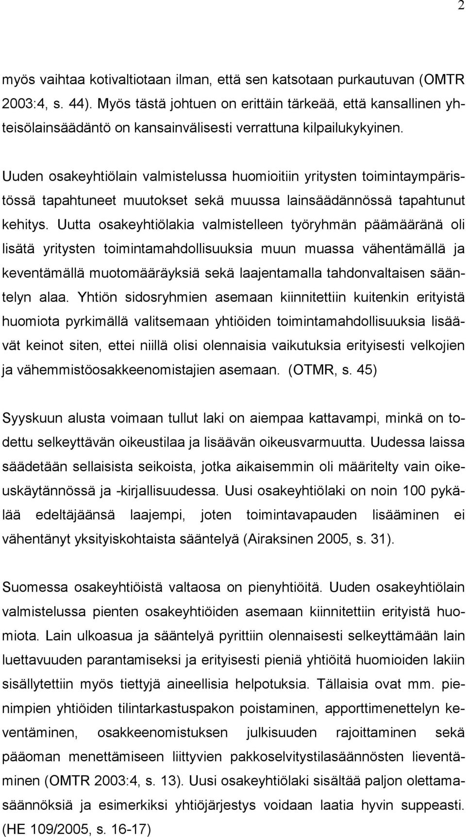 Uuden osakeyhtiölain valmistelussa huomioitiin yritysten toimintaympäristössä tapahtuneet muutokset sekä muussa lainsäädännössä tapahtunut kehitys.