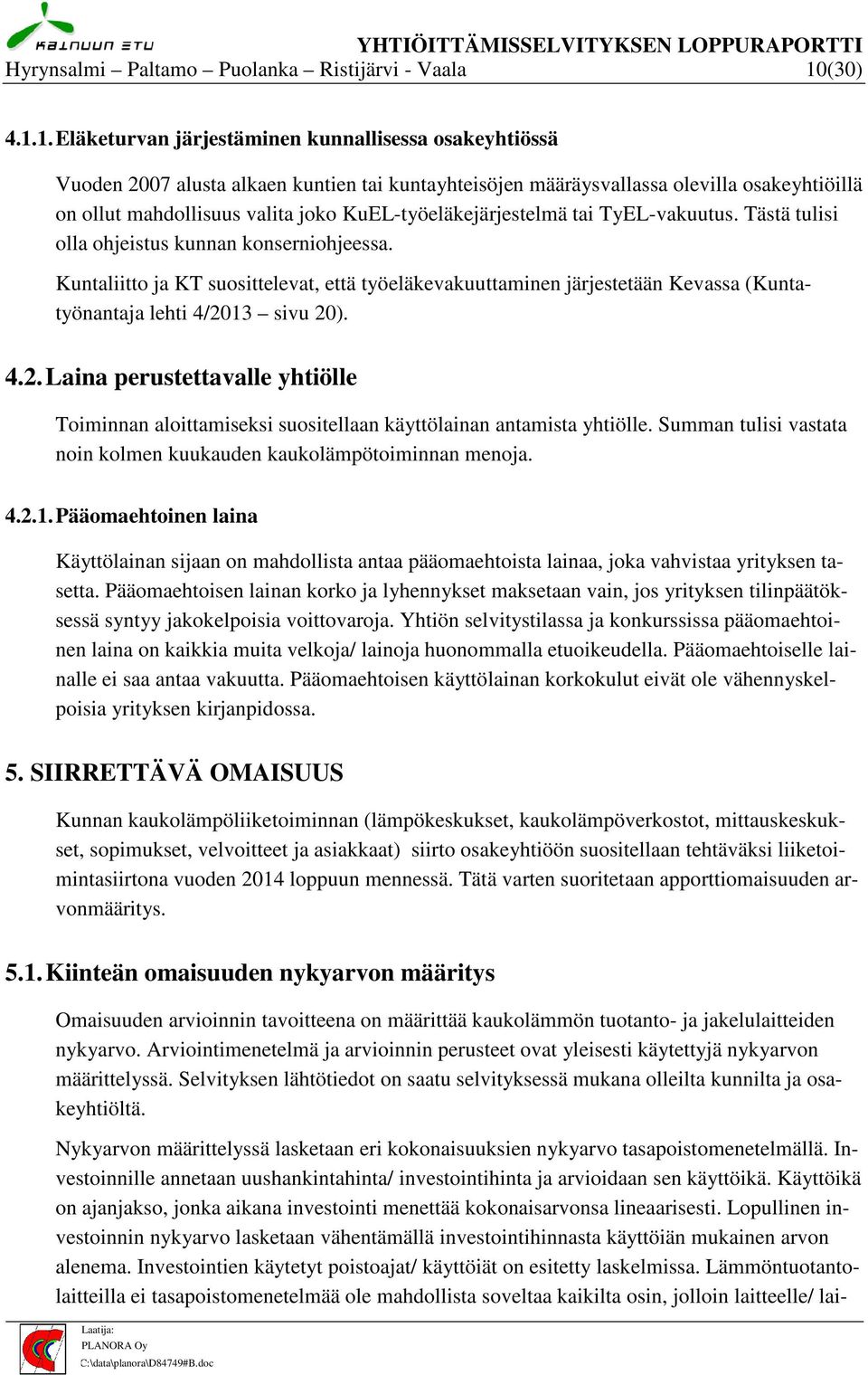 1. Eläketurvan järjestäminen kunnallisessa osakeyhtiössä Vuoden 2007 alusta alkaen kuntien tai kuntayhteisöjen määräysvallassa olevilla osakeyhtiöillä on ollut mahdollisuus valita joko