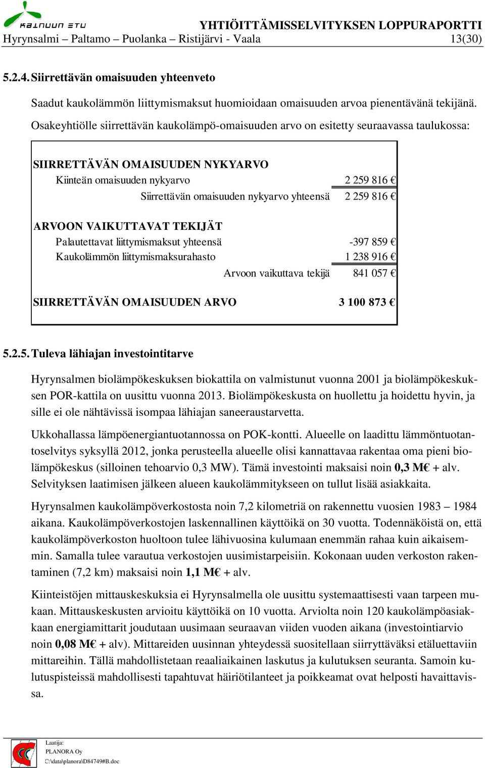 yhteensä 2 259 816 ARVOON VAIKUTTAVAT TEKIJÄT Palautettavat liittymismaksut yhteensä -397 859 Kaukolämmön liittymismaksurahasto 1 238 916 Arvoon vaikuttava tekijä 841 057 SIIRRETTÄVÄN OMAISUUDEN ARVO