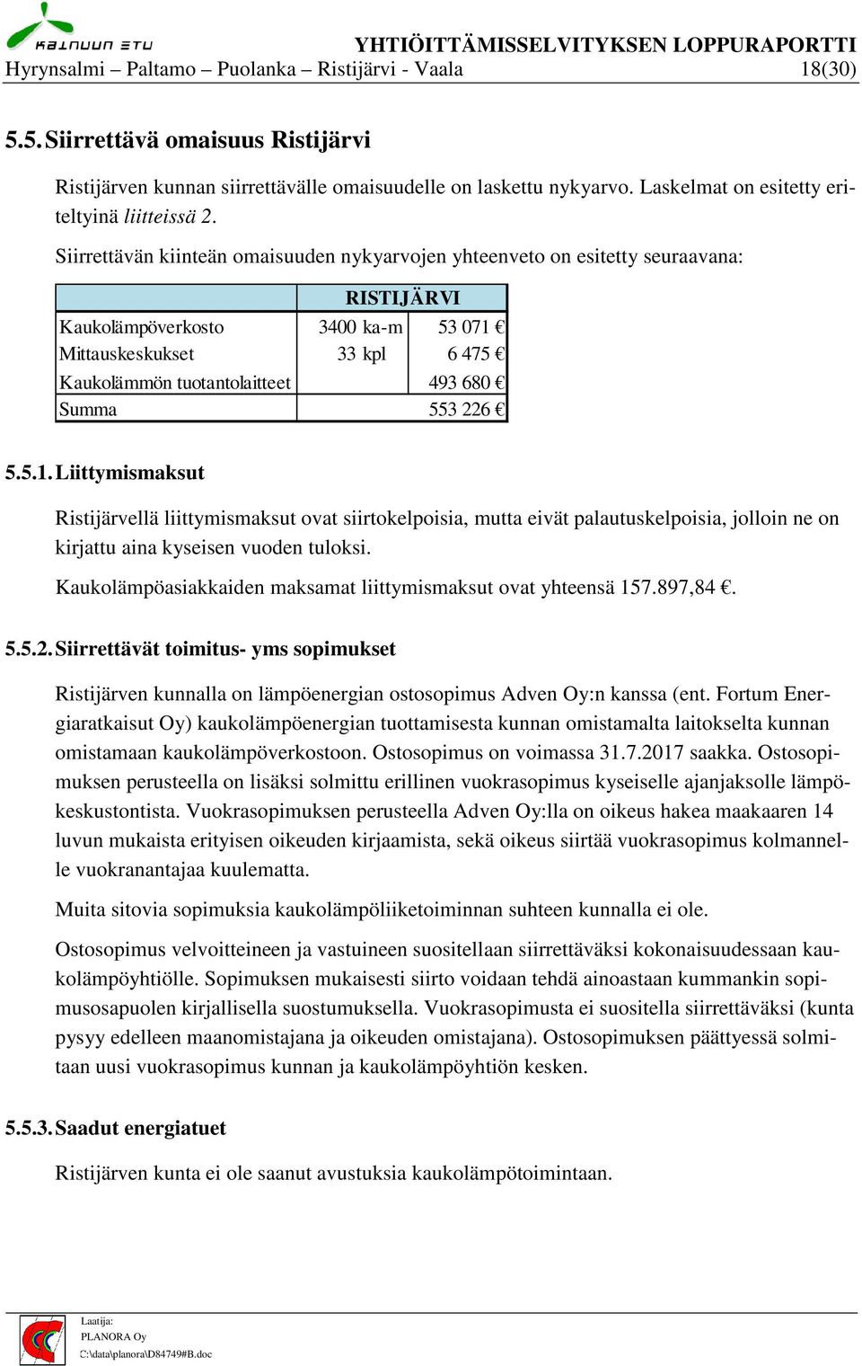 Siirrettävän kiinteän omaisuuden nykyarvojen yhteenveto on esitetty seuraavana: RISTIJÄRVI Kaukolämpöverkosto 3400 ka-m 53 071 Mittauskeskukset 33 kpl 6 475 Kaukolämmön tuotantolaitteet 493 680 Summa