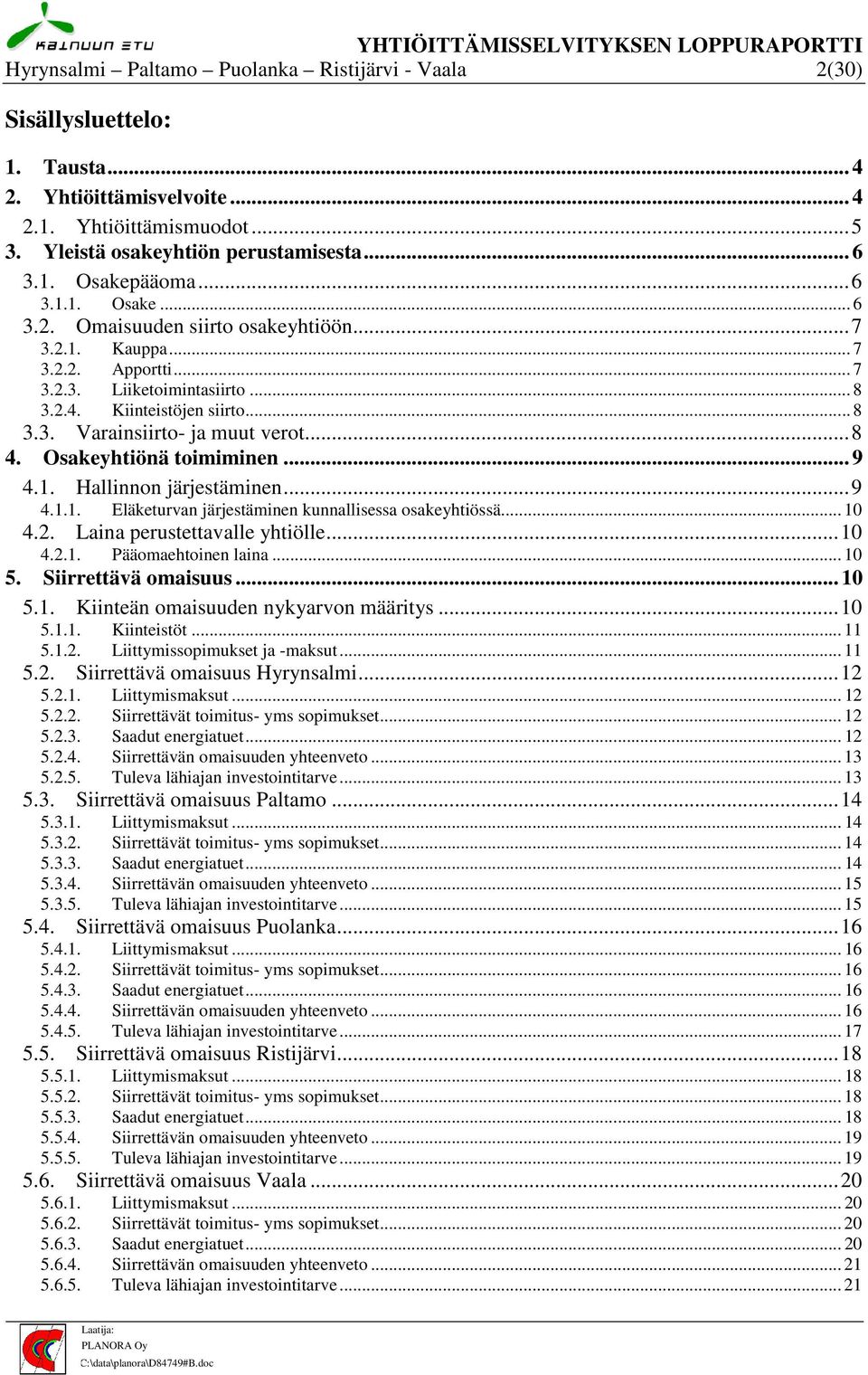 .. 8 4. Osakeyhtiönä toimiminen... 9 4.1. Hallinnon järjestäminen... 9 4.1.1. Eläketurvan järjestäminen kunnallisessa osakeyhtiössä... 10 4.2. Laina perustettavalle yhtiölle... 10 4.2.1. Pääomaehtoinen laina.