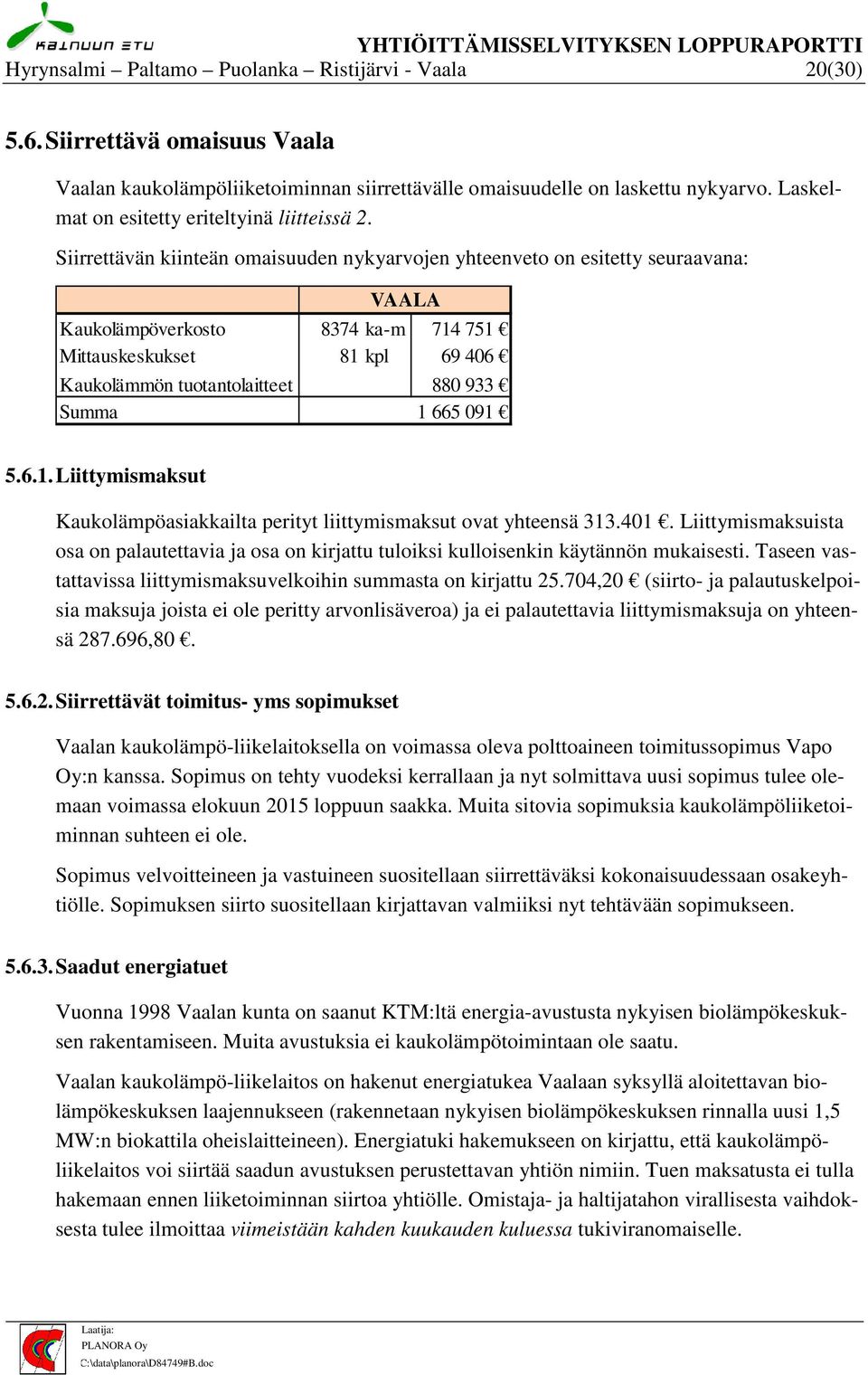 Siirrettävän kiinteän omaisuuden nykyarvojen yhteenveto on esitetty seuraavana: VAALA Kaukolämpöverkosto 8374 ka-m 714 751 Mittauskeskukset 81 kpl 69 406 Kaukolämmön tuotantolaitteet 880 933 Summa 1